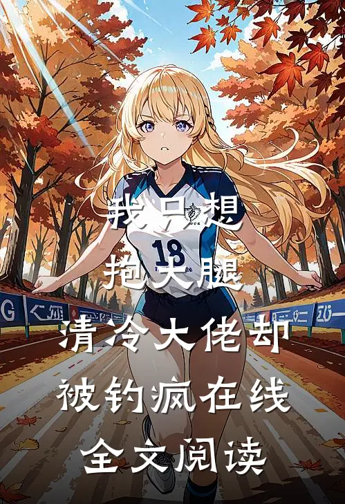 我只想抱大腿，清冷大佬却被钓疯在线全文阅读