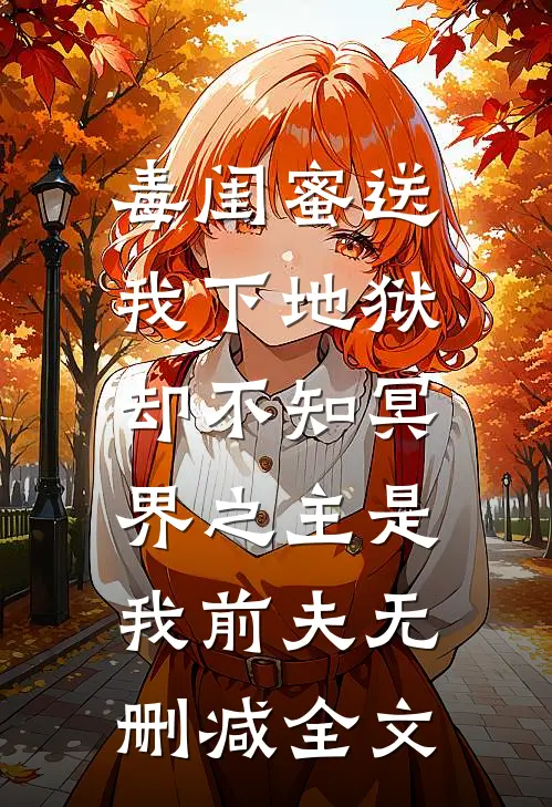 毒闺蜜送我下地狱，却不知冥界之主是我前夫无删减全文