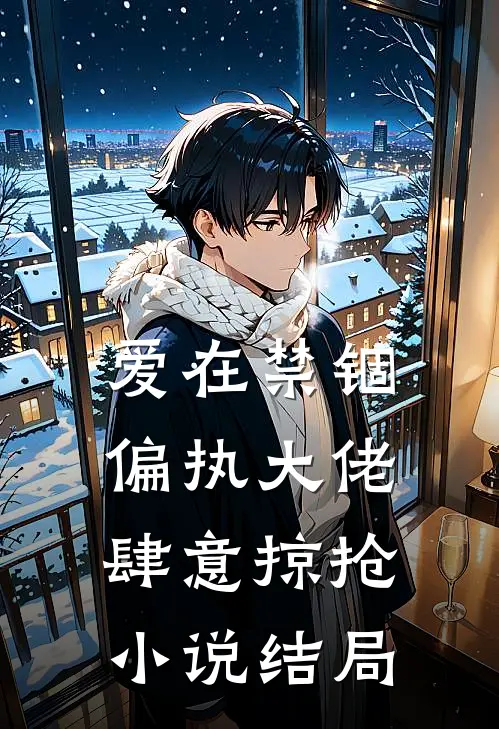 爱在禁锢：偏执大佬肆意掠抢小说结局