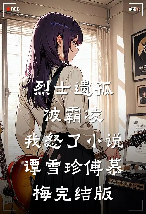 烈士遗孤被霸凌，我怒了小说谭雪珍傅慕梅完结版