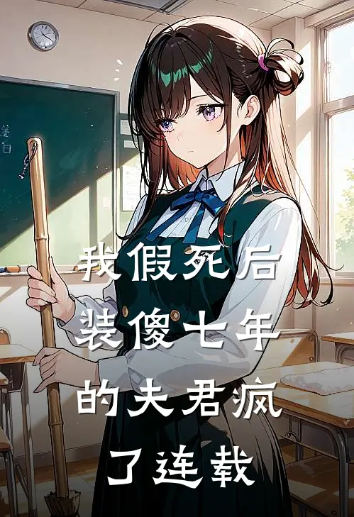 我假死后，装傻七年的夫君疯了连载