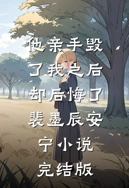 他亲手毁了我之后，却后悔了裴墨辰安宁小说完结版