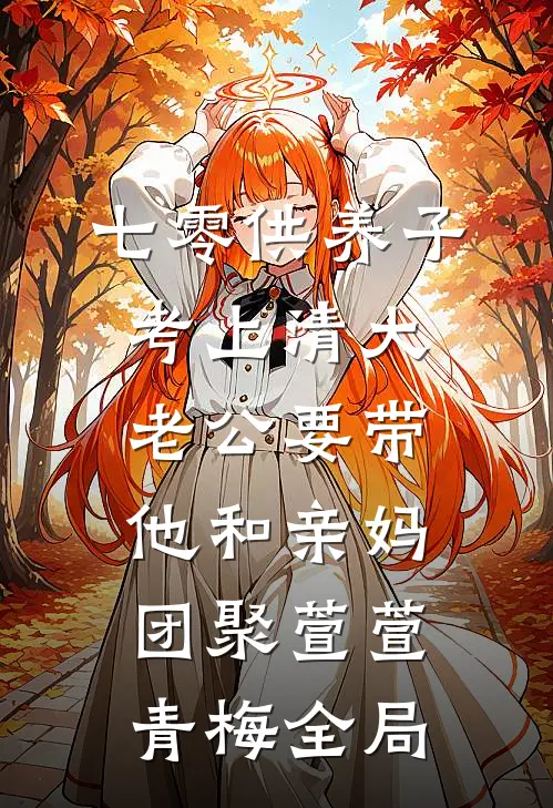 七零供养子考上清大，老公要带他和亲妈团聚萱萱青梅全局