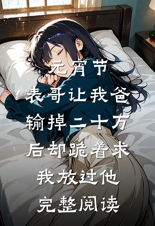 元宵节，表哥让我爸输掉二十万后却跪着求我放过他完整阅读