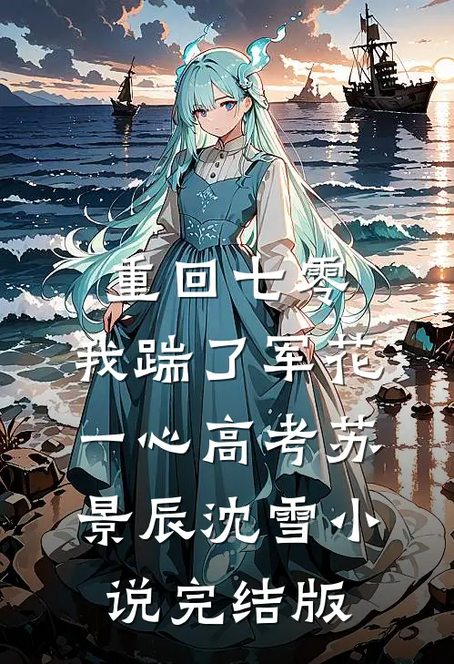 重回七零，我踹了军花一心高考苏景辰沈雪小说完结版