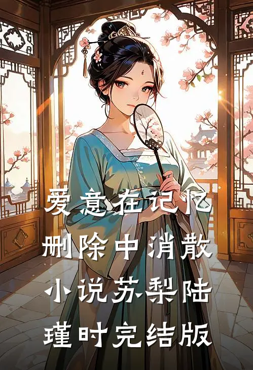爱意在记忆删除中消散小说苏梨陆瑾时完结版
