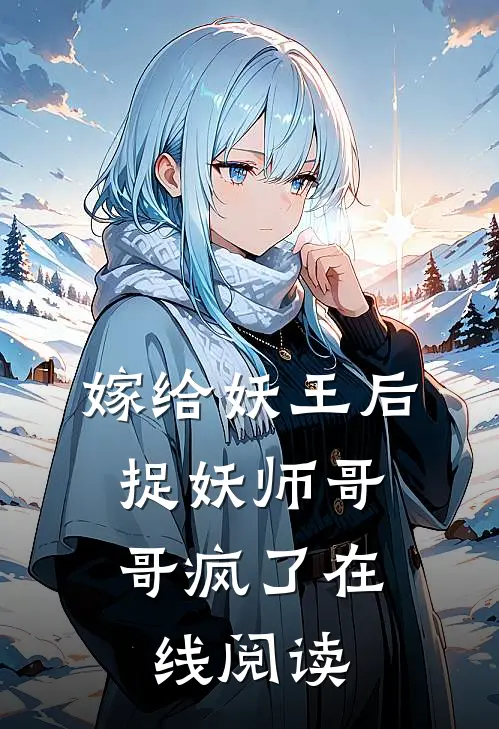 嫁给妖王后，捉妖师哥哥疯了在线阅读
