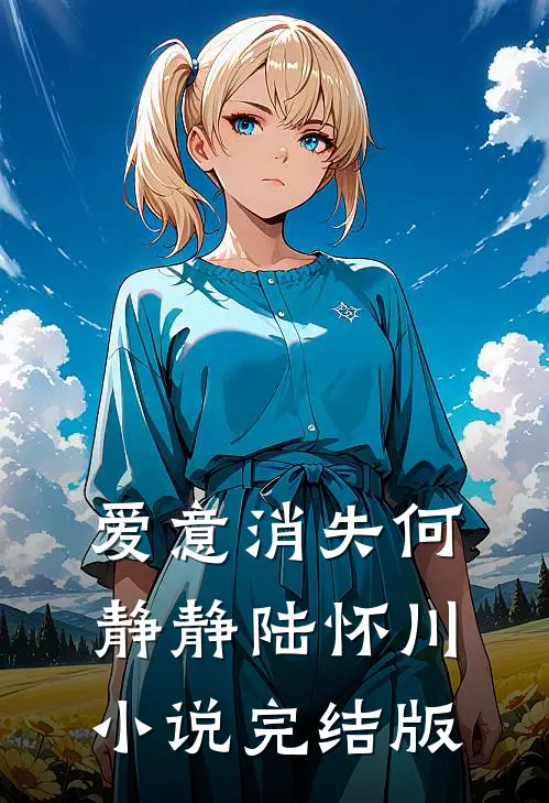爱意消失何静静陆怀川小说完结版