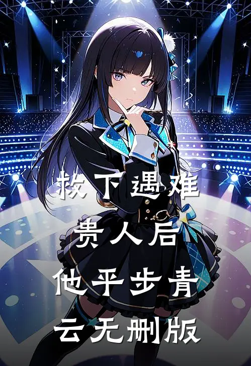 救下遇难贵人后，他平步青云无删版