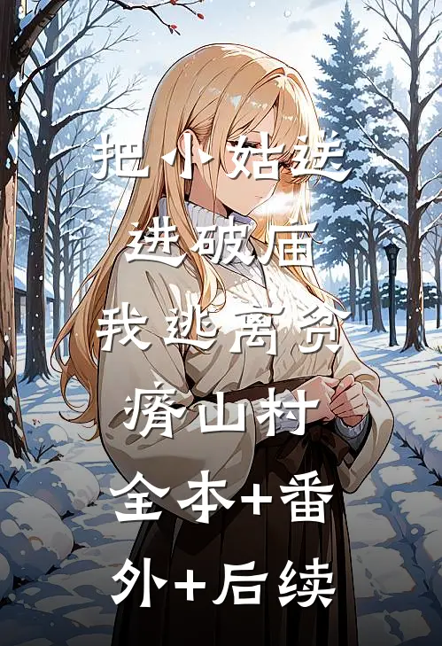 把小姑送进破庙，我逃离贫瘠山村:全本+番外+后续