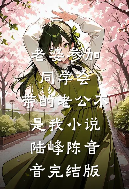 老婆参加同学会，带的老公不是我小说陆峰陈音音完结版