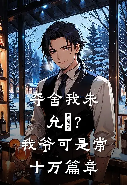 夺舍我朱允熥？我爷可是常十万篇章