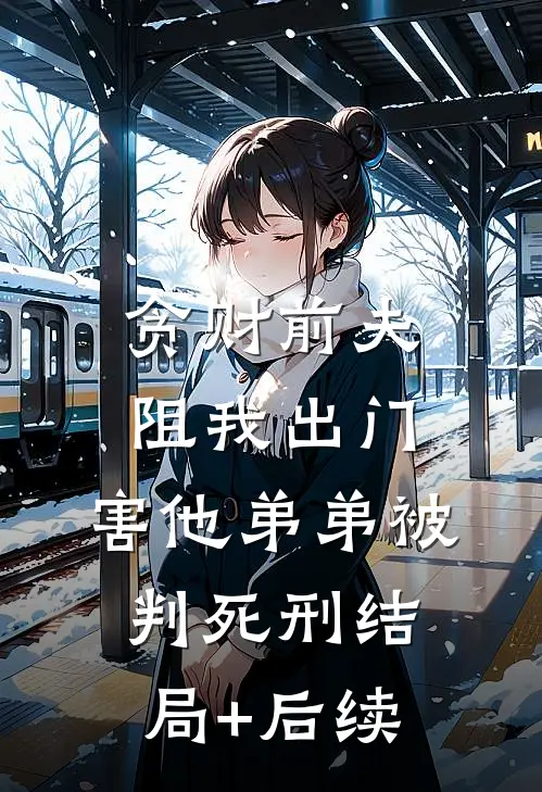 贪财前夫阻我出门，害他弟弟被判死刑结局+后续