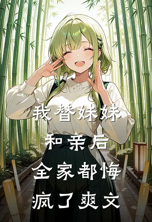 我替妹妹和亲后，全家都悔疯了爽文