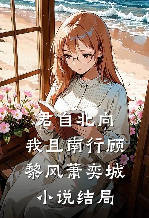 君自北向,我且南行顾黎风萧奕城小说结局