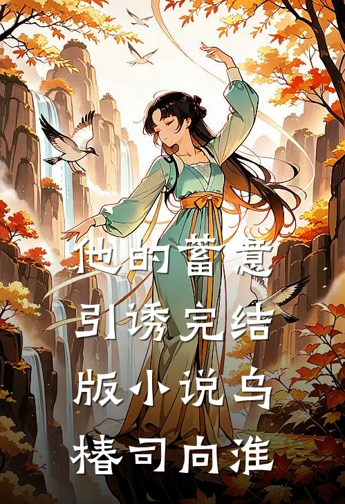 他的蓄意引诱完结版小说乌椿司向淮