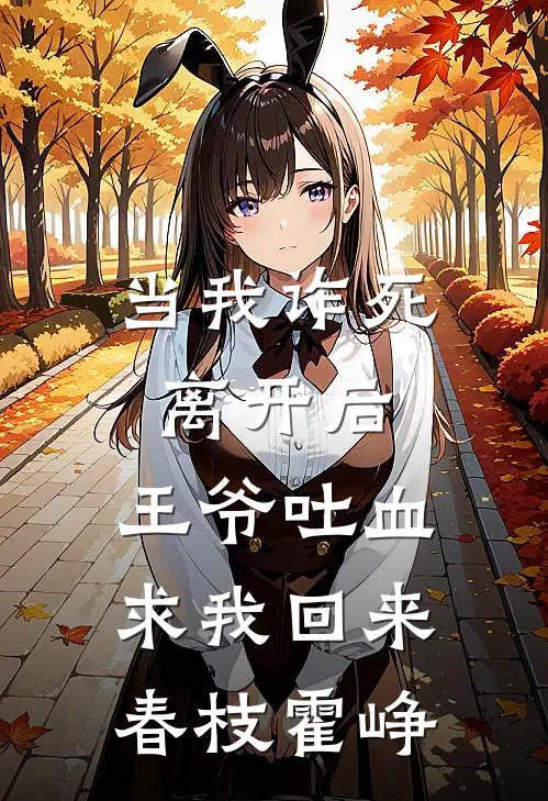 当我诈死离开后，王爷吐血求我回来春枝霍峥
