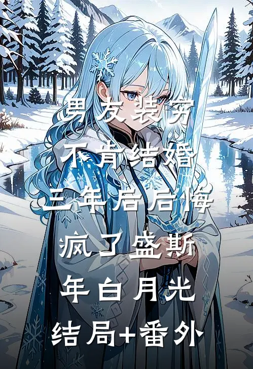 男友装穷不肯结婚，三年后后悔疯了盛斯年白月光:结局+番外