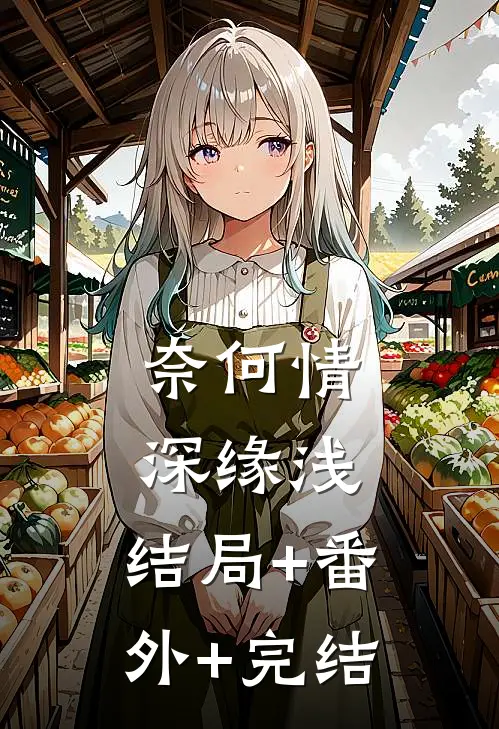 奈何情深缘浅:结局+番外+完结