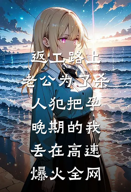 返工路上，老公为了杀人犯把孕晚期的我丢在高速爆火全网