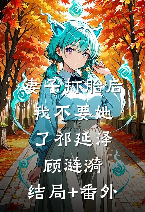 妻子打胎后，我不要她了祁延泽顾涟漪:结局+番外