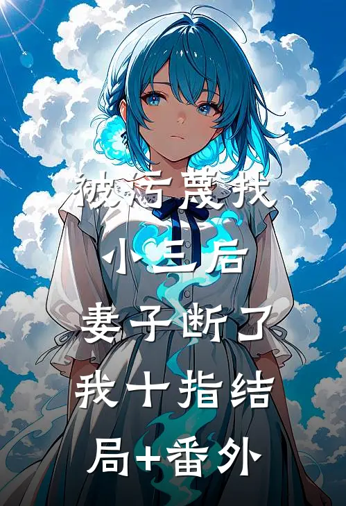 被污蔑找小三后，妻子断了我十指结局+番外