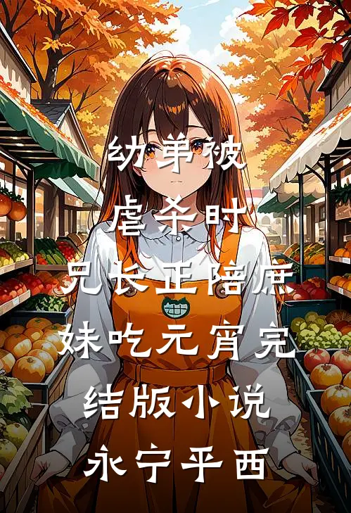 幼弟被虐杀时，兄长正陪庶妹吃元宵完结版小说永宁平西