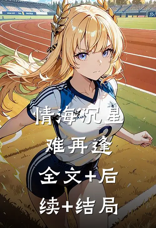 情海沉星难再逢:全文+后续+结局