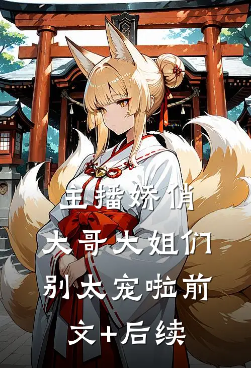 主播娇俏，大哥大姐们别太宠啦前文+后续