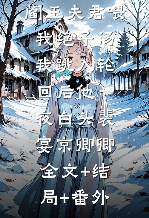 阎王夫君喂我绝子汤，我跳入轮回后他一夜白头裴宴京卿卿:全文+结局+番外