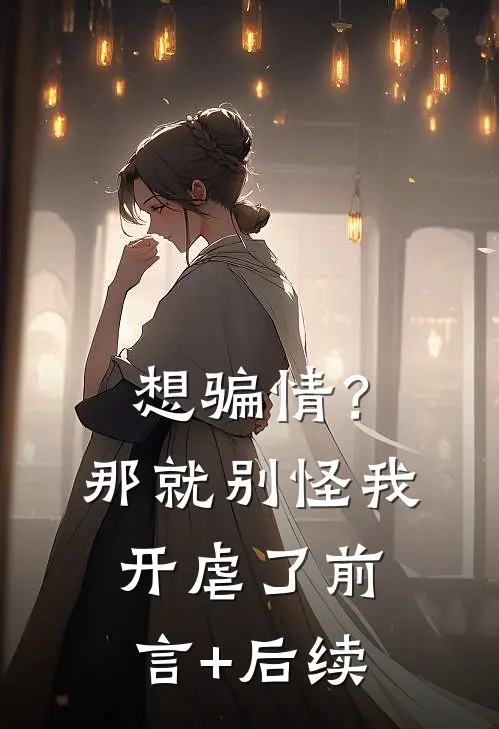 想骗情？那就别怪我开虐了前言+后续