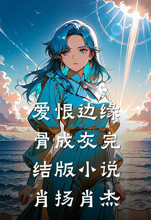 爱恨边缘骨成灰完结版小说肖扬肖杰
