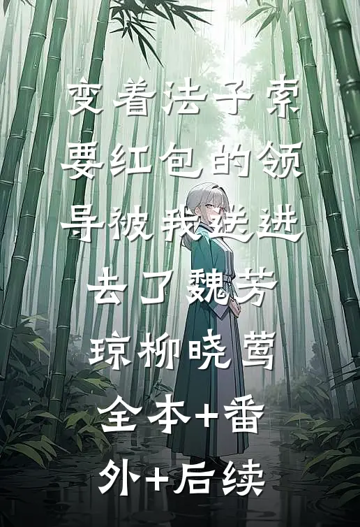 变着法子索要红包的领导被我送进去了魏芳琼柳晓莺全本+番外+后续