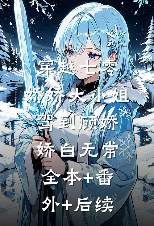 穿越七零，娇娇大小姐驾到顾娇娇白无常:全本+番外+后续