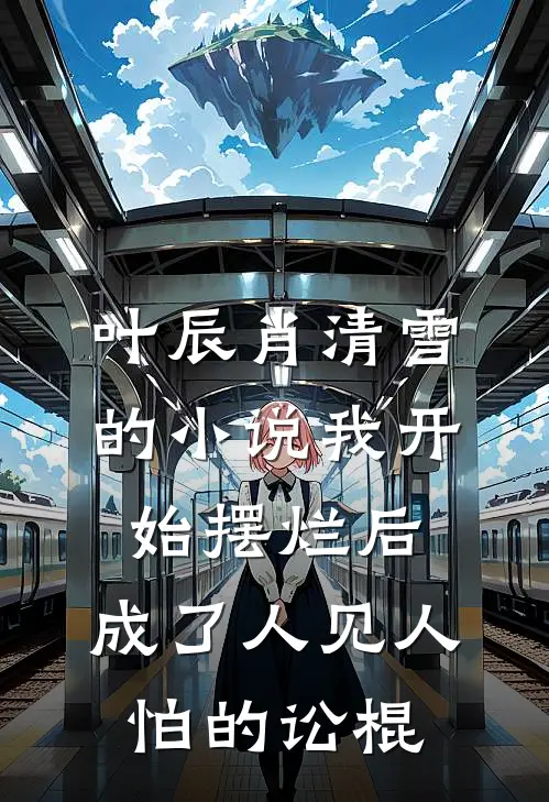 叶辰肖清雪的小说我开始摆烂后，成了人见人怕的讼棍