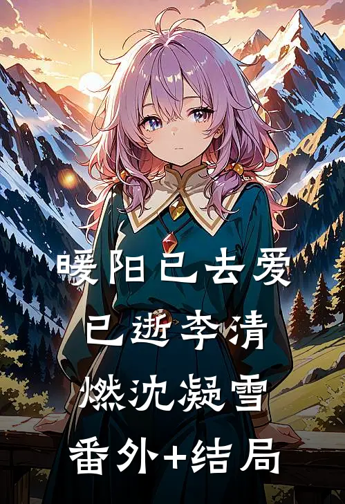 暖阳已去爱已逝李清燃沈凝雪:(番外)+(结局)