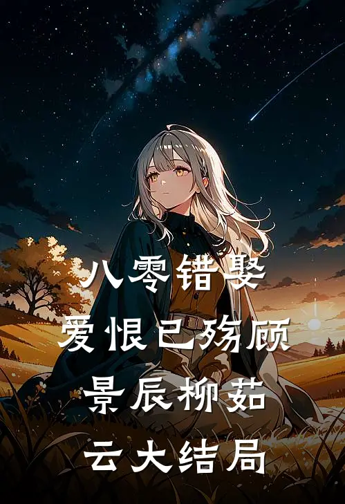 八零错娶，爱恨已殇顾景辰柳茹云大结局