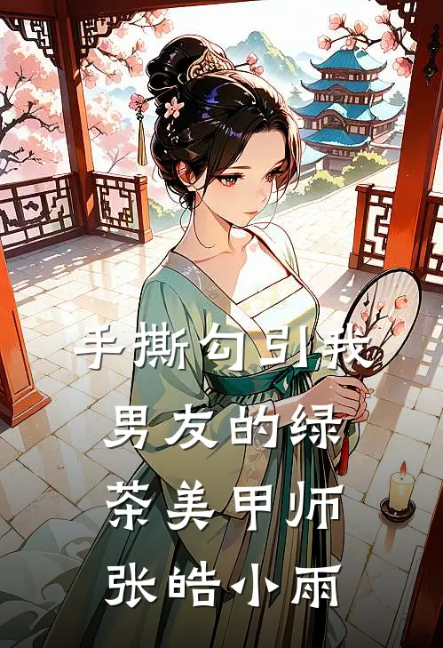 手撕勾引我男友的绿茶美甲师张皓小雨