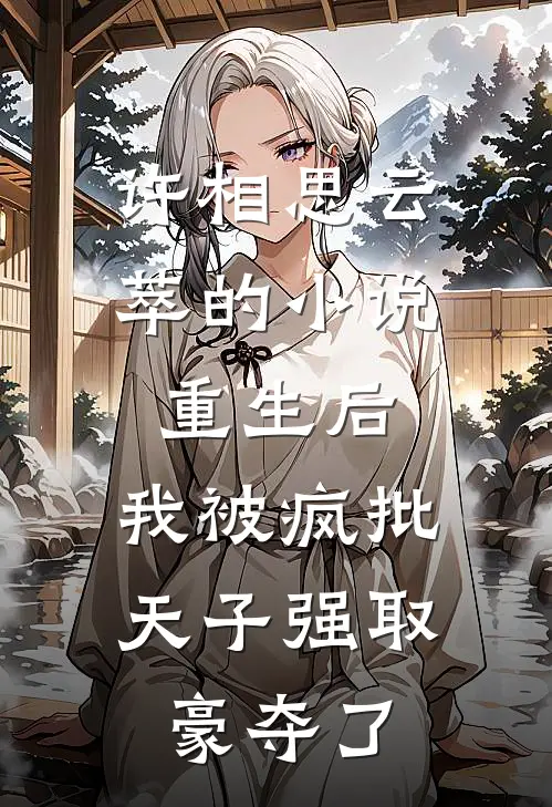 许相思云萃的小说重生后，我被疯批天子强取豪夺了