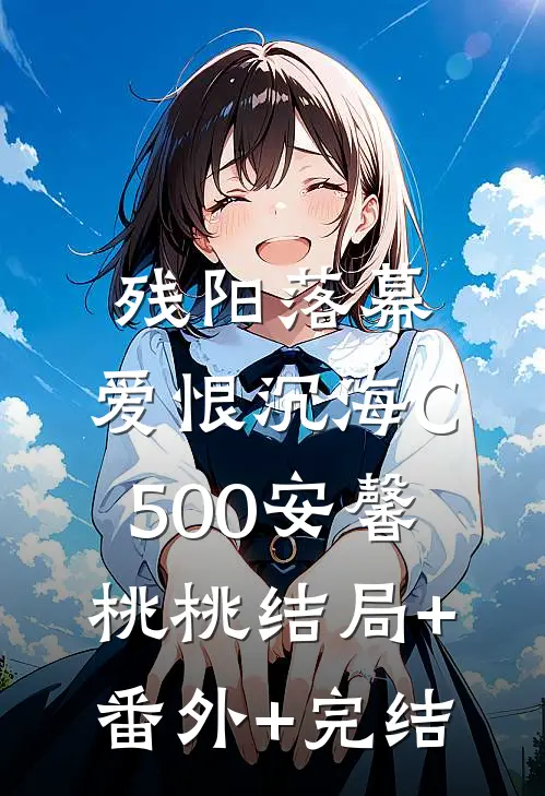 残阳落幕，爱恨沉海C500安馨桃桃结局+番外+完结