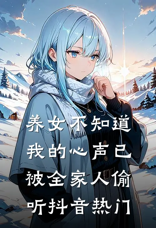 养女不知道，我的心声已被全家人偷听抖音热门