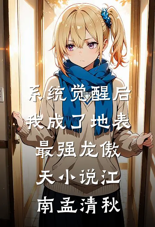 系统觉醒后，我成了地表最强龙傲天小说江南孟清秋