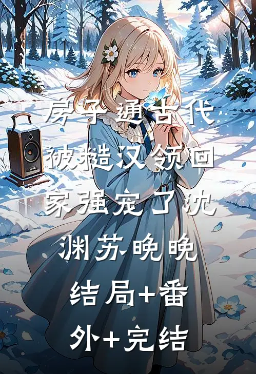 房子通古代，被糙汉领回家强宠了沈渊苏晚晚:结局+番外+完结