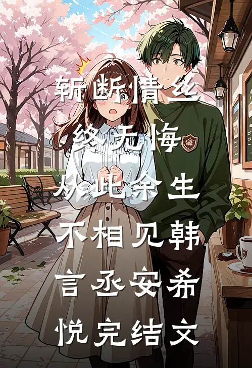 斩断情丝终无悔，从此余生不相见韩言丞安希悦完结文