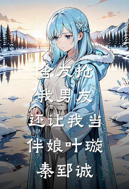 舍友抢我男友，还让我当伴娘(叶璇秦郅诚)