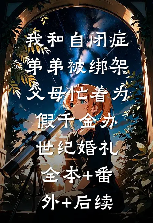 我和自闭症弟弟被绑架，父母忙着为假千金办世纪婚礼全本+番外+后续
