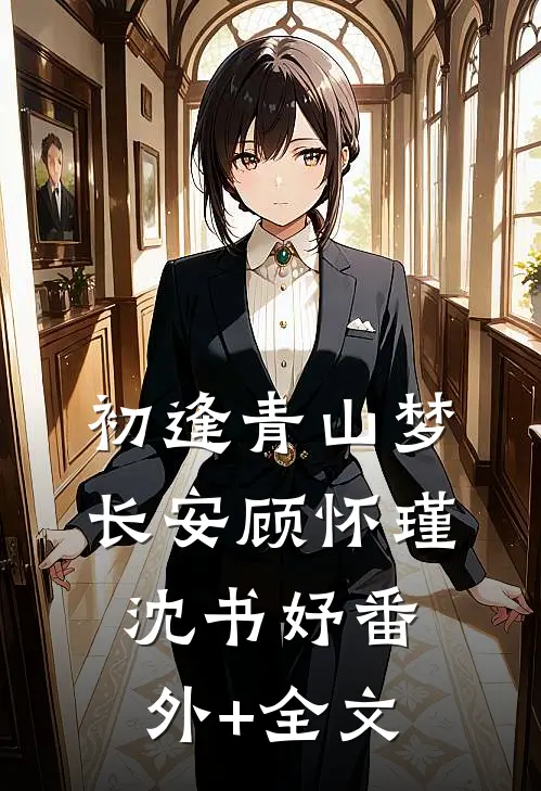 初逢青山梦长安顾怀瑾沈书妤(番外)+(全文)