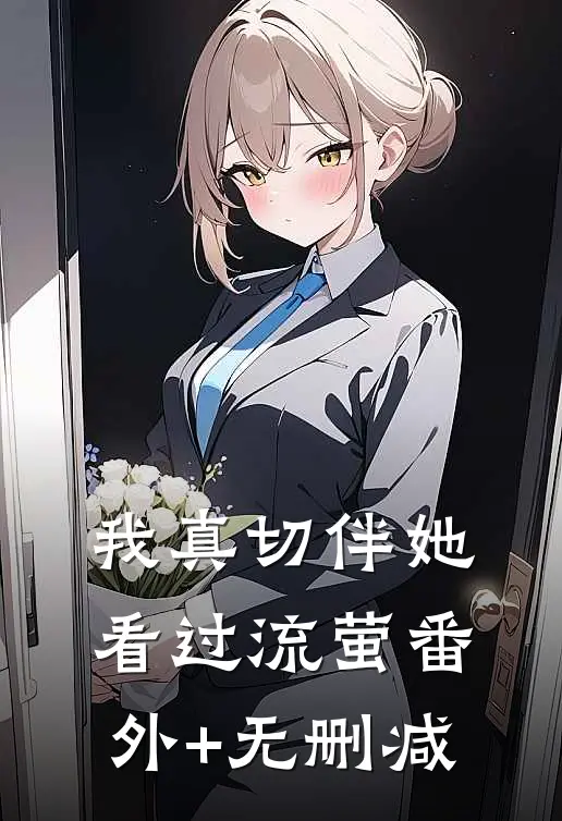 我真切伴她看过流萤番外+无删减