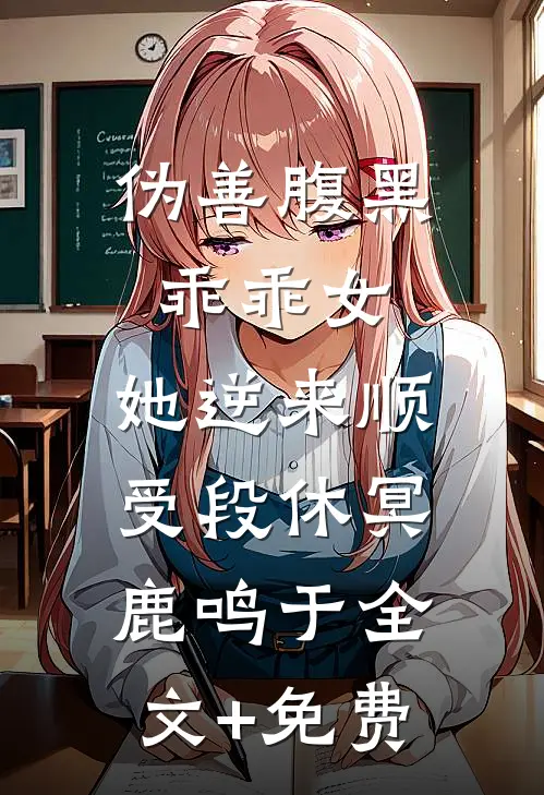 伪善腹黑乖乖女，她逆来顺受段休冥鹿鸣于全文+免费