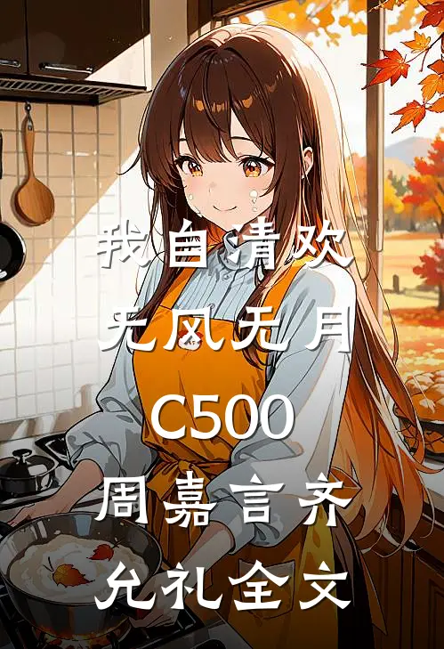 我自清欢，无风无月C500周嘉言齐允礼全文